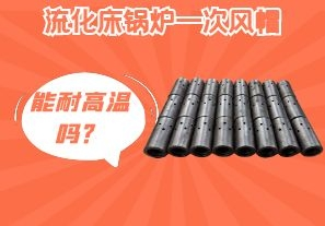 流化床鍋爐一次風(fēng)帽能耐高溫嗎？[江河]