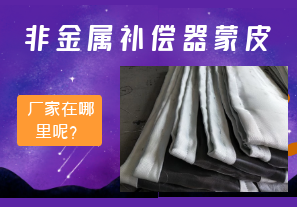 非金屬補(bǔ)償器蒙皮廠家在哪里呢？