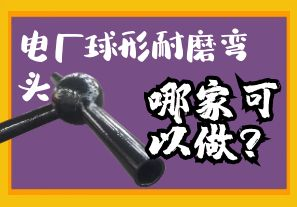 電廠球形耐磨彎頭哪家可以做？
