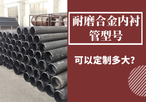 耐磨合金內(nèi)襯管型號可以定制多大？