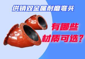 供銷雙金屬耐磨彎頭都有哪些材質(zhì)可選？
