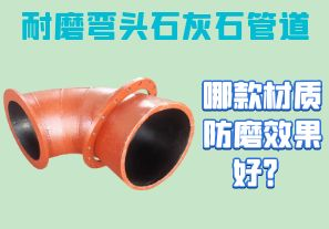 耐磨彎頭石灰石管道-哪款材質防磨效果好？